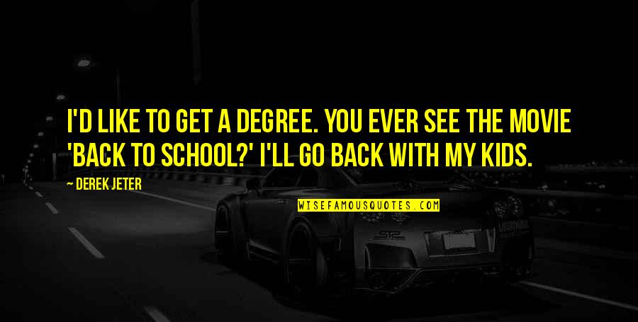 Back To You Quotes By Derek Jeter: I'd like to get a degree. You ever