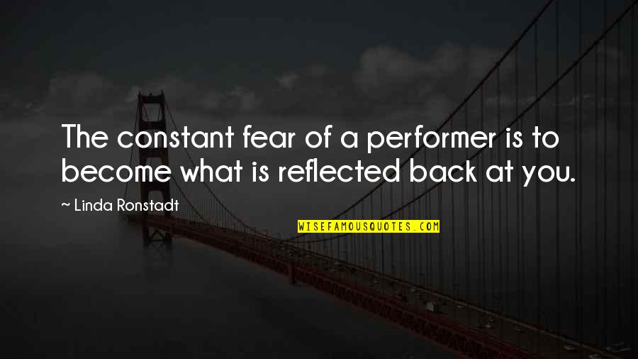 Back To You Quotes By Linda Ronstadt: The constant fear of a performer is to