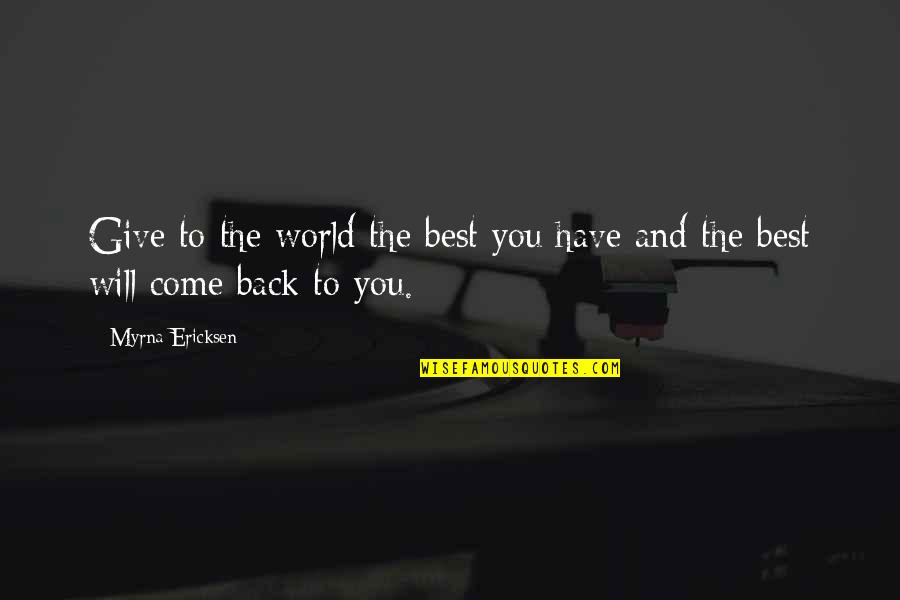 Back To You Quotes By Myrna Ericksen: Give to the world the best you have
