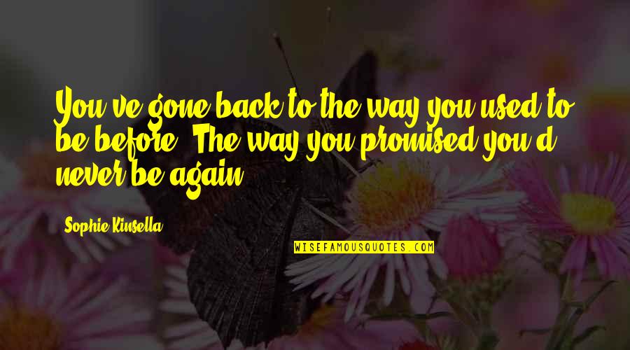 Back To You Quotes By Sophie Kinsella: You've gone back to the way you used