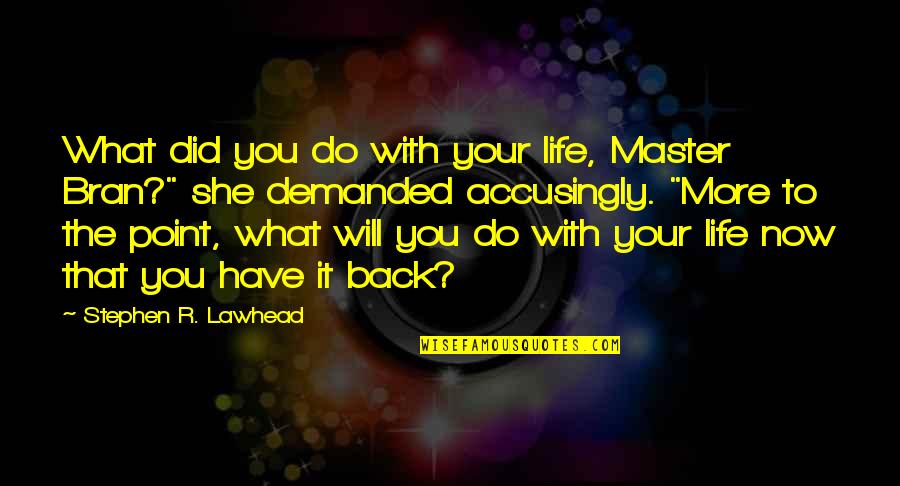 Back To You Quotes By Stephen R. Lawhead: What did you do with your life, Master