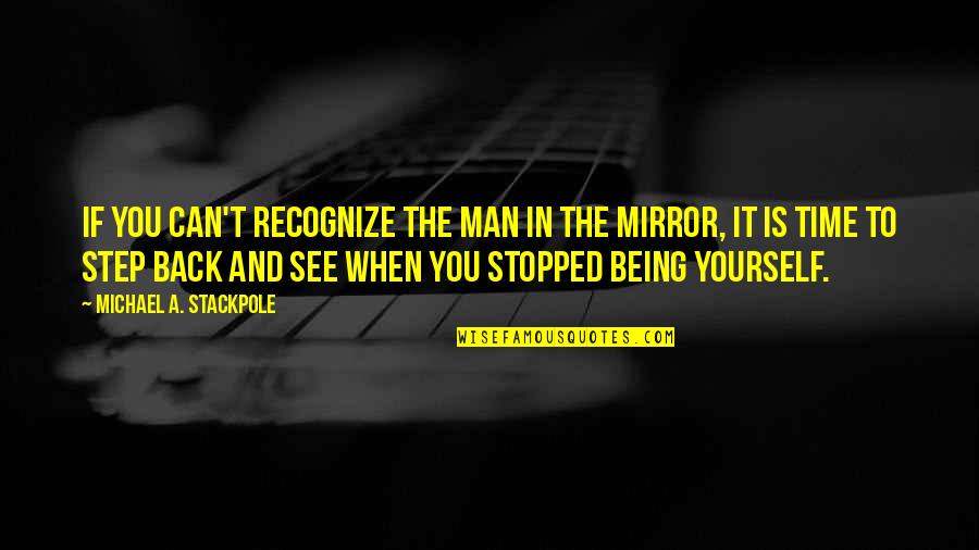 Back To Yourself Quotes By Michael A. Stackpole: If you can't recognize the man in the Back To Yourself Quotes By Michael A. Stackpole: If you can't recognize the man in the