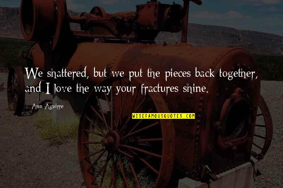 Back Together Love Quotes By Ann Aguirre: We shattered, but we put the pieces back