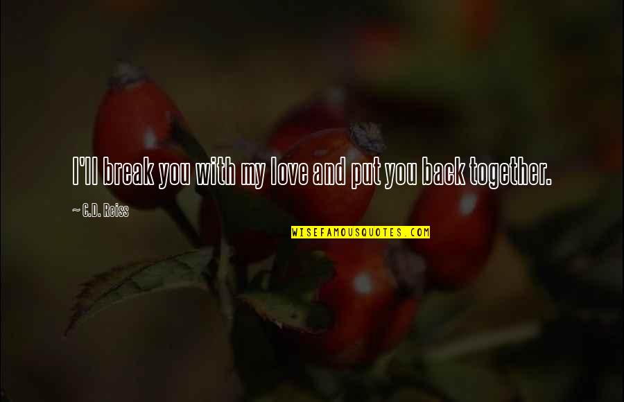 Back Together Love Quotes By C.D. Reiss: I'll break you with my love and put