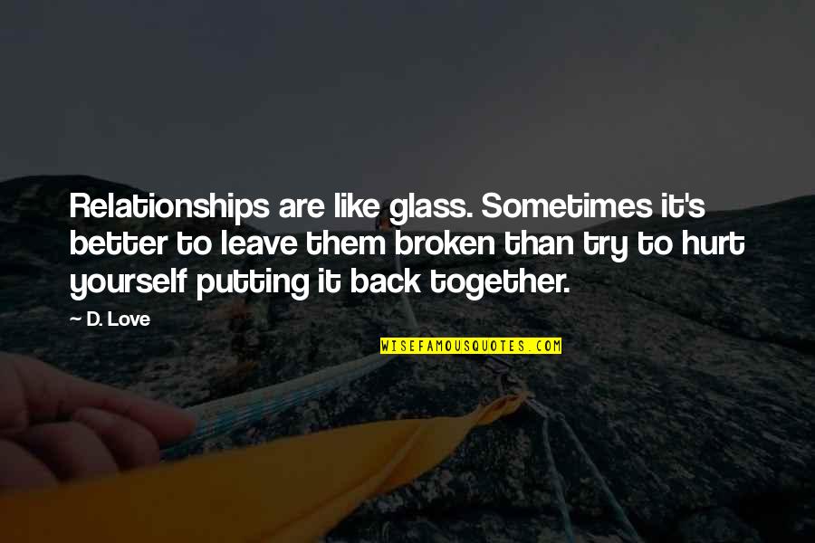Back Together Love Quotes By D. Love: Relationships are like glass. Sometimes it's better to