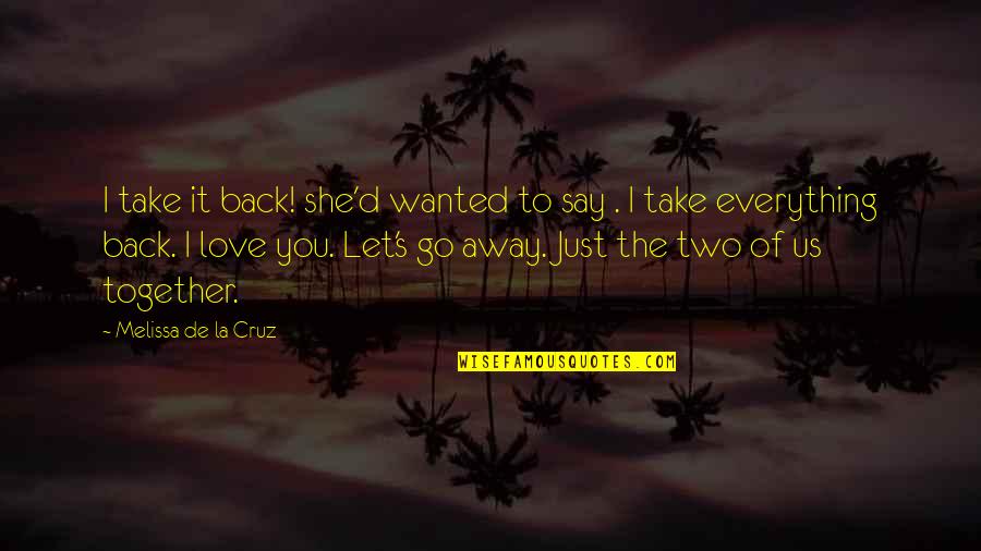 Back Together Love Quotes By Melissa De La Cruz: I take it back! she'd wanted to say