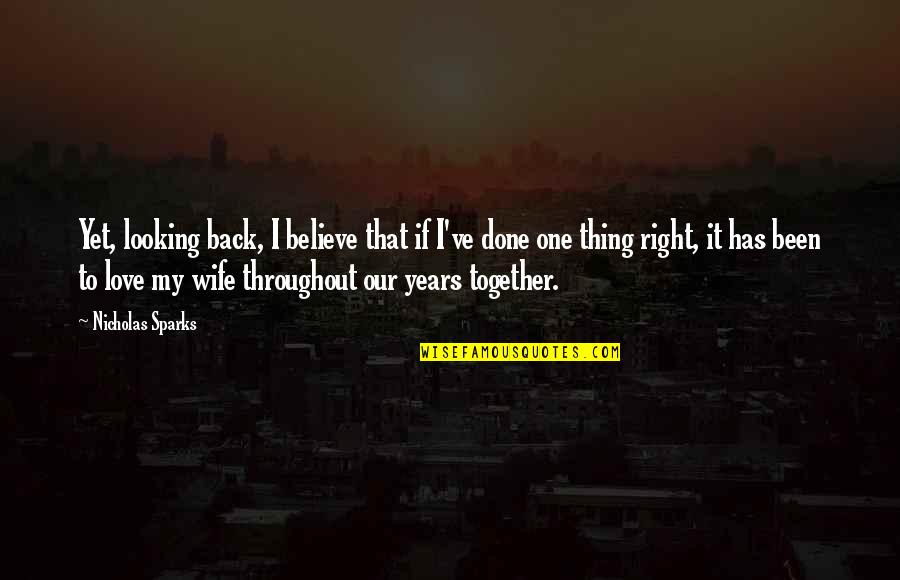 Back Together Love Quotes By Nicholas Sparks: Yet, looking back, I believe that if I've