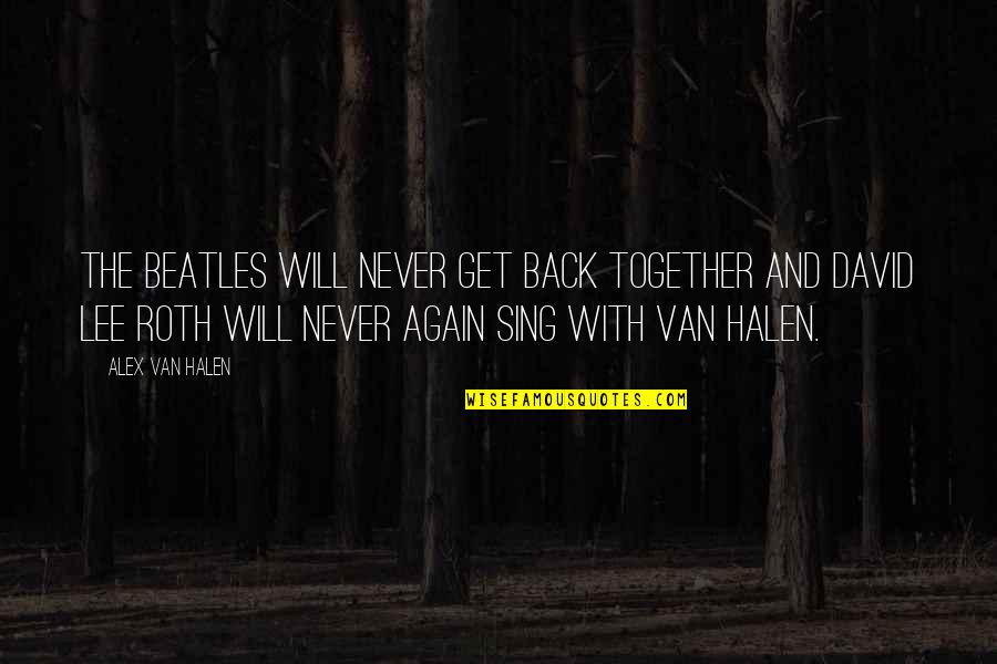 Back Together Quotes By Alex Van Halen: The Beatles will never get back together and