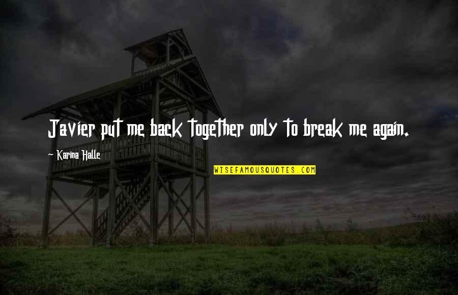 Back Together Quotes By Karina Halle: Javier put me back together only to break