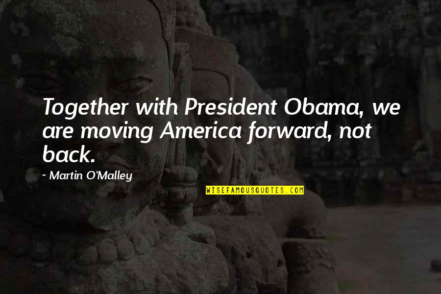 Back Together Quotes By Martin O'Malley: Together with President Obama, we are moving America