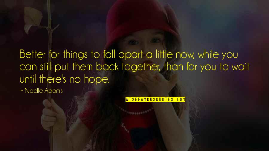 Back Together Quotes By Noelle Adams: Better for things to fall apart a little