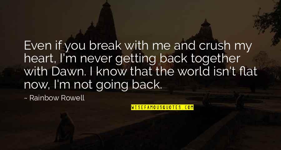 Back Together Quotes By Rainbow Rowell: Even if you break with me and crush