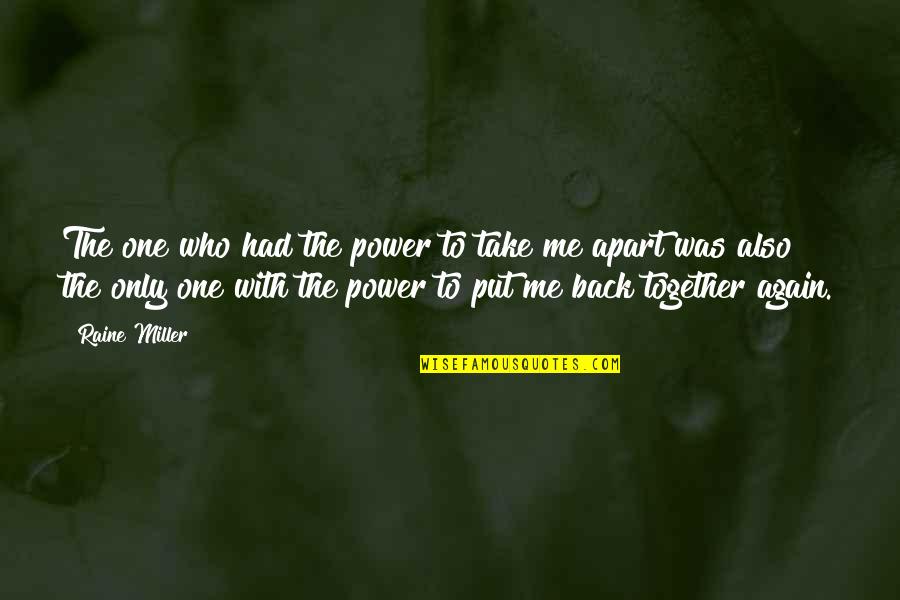 Back Together Quotes By Raine Miller: The one who had the power to take