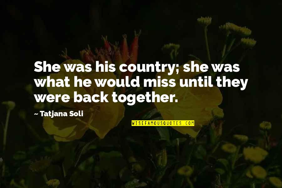 Back Together Quotes By Tatjana Soli: She was his country; she was what he