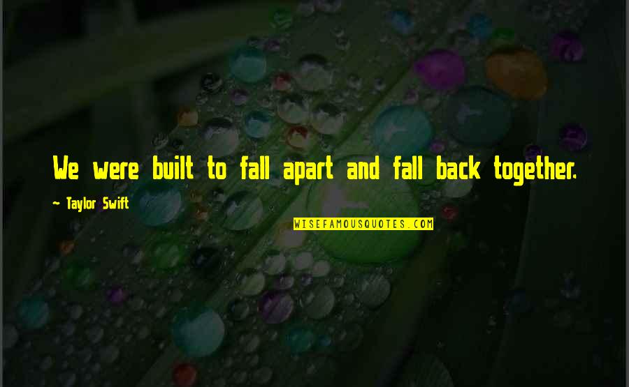 Back Together Quotes By Taylor Swift: We were built to fall apart and fall
