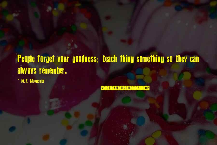 Back Tucks Quotes By M.F. Moonzajer: People forget your goodness; teach thing something so