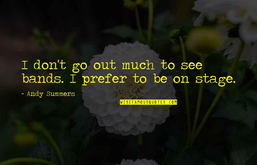 Back Up Plan Funny Quotes By Andy Summers: I don't go out much to see bands.