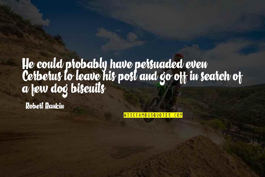 Back Up Plan Funny Quotes By Robert Rankin: He could probably have persuaded even Cerberus to