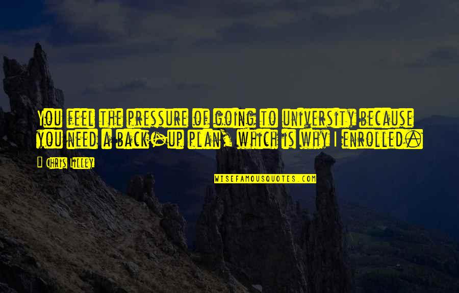Back Up Plan Quotes By Chris Lilley: You feel the pressure of going to university