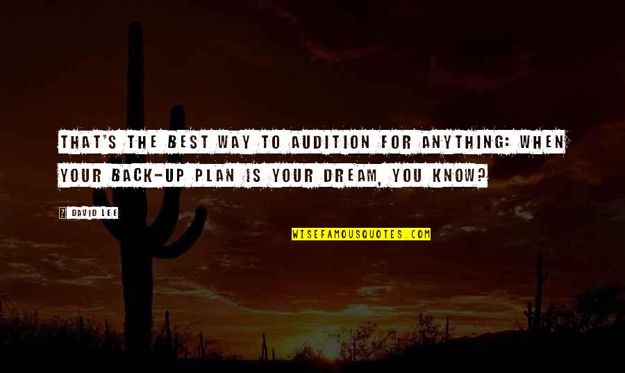 Back Up Plan Quotes By David Lee: That's the best way to audition for anything: