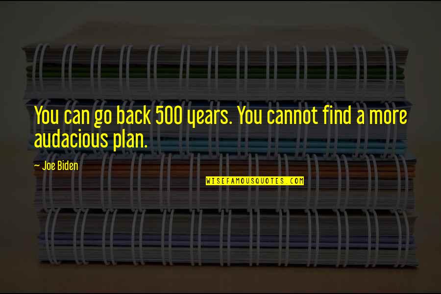 Back Up Plan Quotes By Joe Biden: You can go back 500 years. You cannot