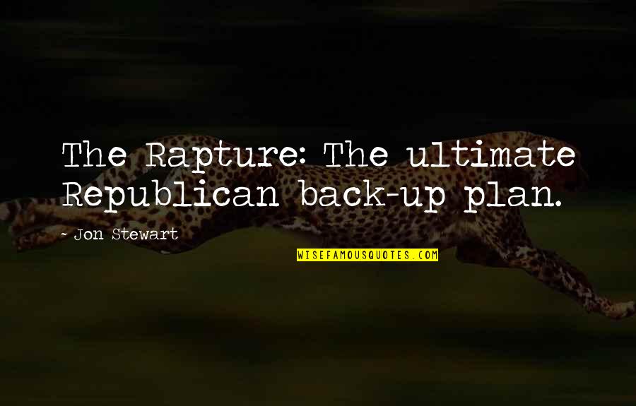 Back Up Plan Quotes By Jon Stewart: The Rapture: The ultimate Republican back-up plan.
