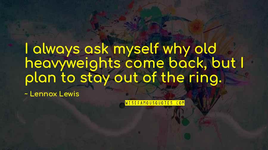 Back Up Plan Quotes By Lennox Lewis: I always ask myself why old heavyweights come