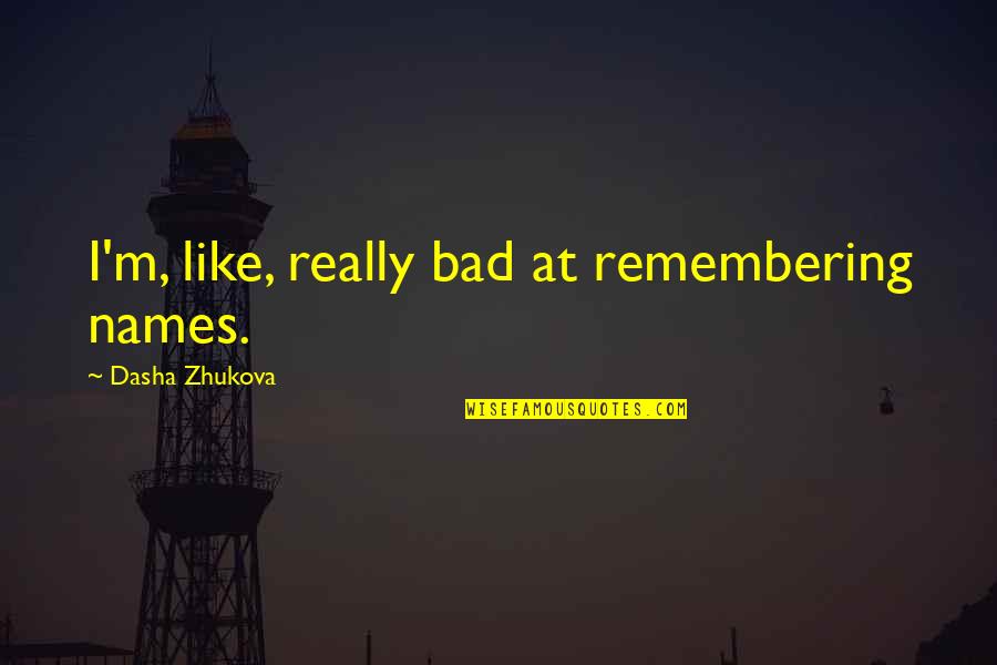 Back Up Plans Quotes By Dasha Zhukova: I'm, like, really bad at remembering names. Back Up Plans Quotes By Dasha Zhukova: I'm, like, really bad at remembering names.