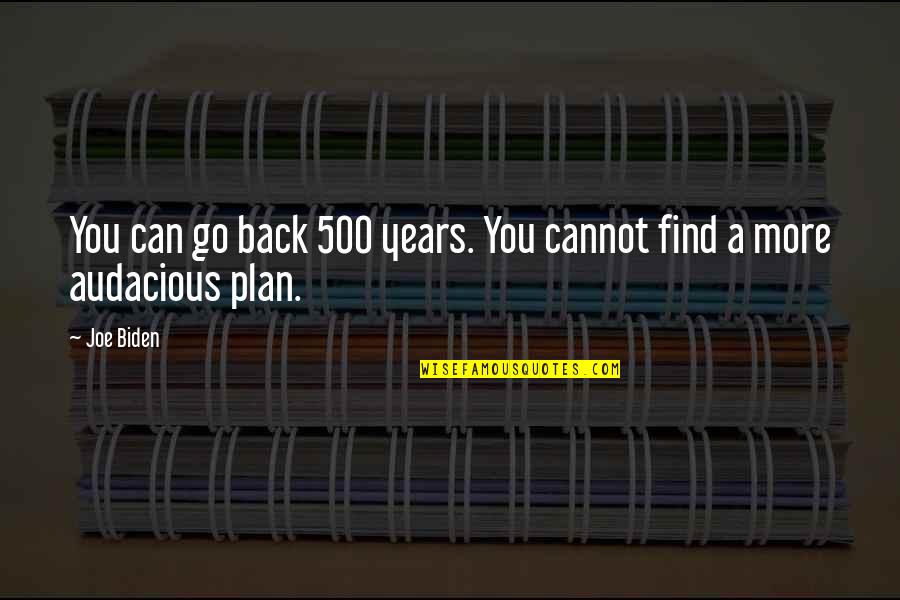 Back Up Plans Quotes By Joe Biden: You can go back 500 years. You cannot