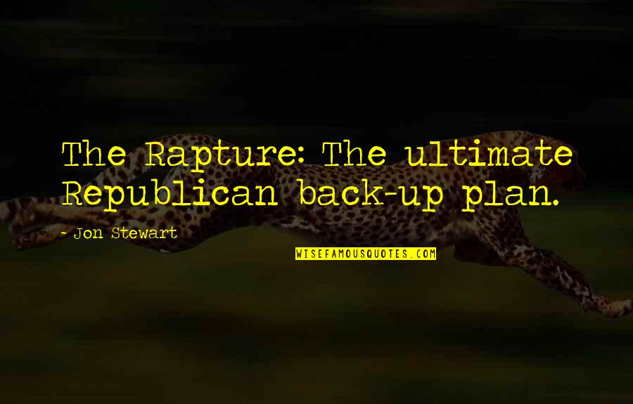 Back Up Plans Quotes By Jon Stewart: The Rapture: The ultimate Republican back-up plan. Back Up Plans Quotes By Jon Stewart: The Rapture: The ultimate Republican back-up plan.