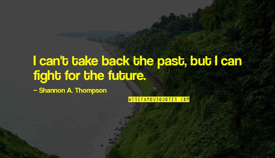 Back Up Plans Quotes By Shannon A. Thompson: I can't take back the past, but I Back Up Plans Quotes By Shannon A. Thompson: I can't take back the past, but I