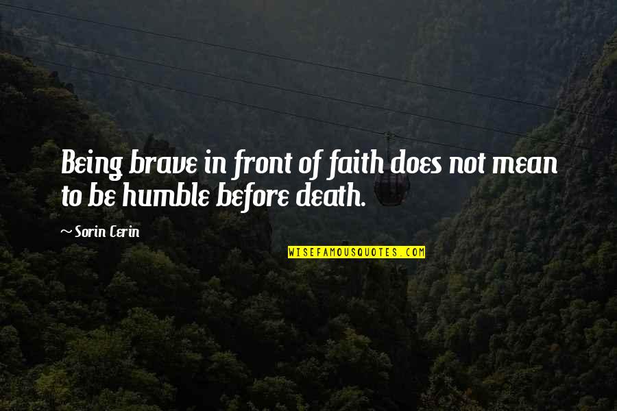 Back Up Plans Quotes By Sorin Cerin: Being brave in front of faith does not