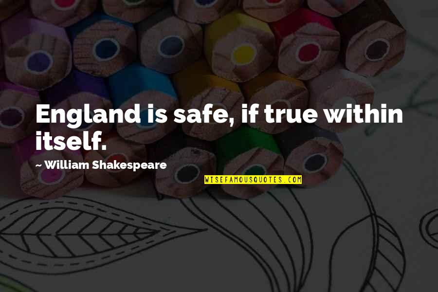 Back Up Plans Quotes By William Shakespeare: England is safe, if true within itself. Back Up Plans Quotes By William Shakespeare: England is safe, if true within itself.