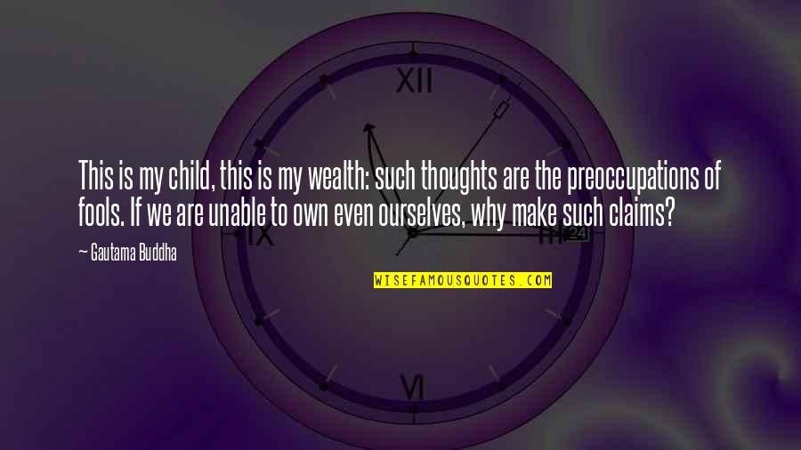 Back When I Was A Kid Quotes By Gautama Buddha: This is my child, this is my wealth: