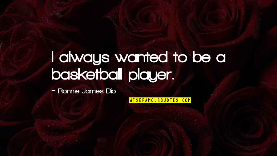 Back When I Was A Kid Quotes By Ronnie James Dio: I always wanted to be a basketball player.