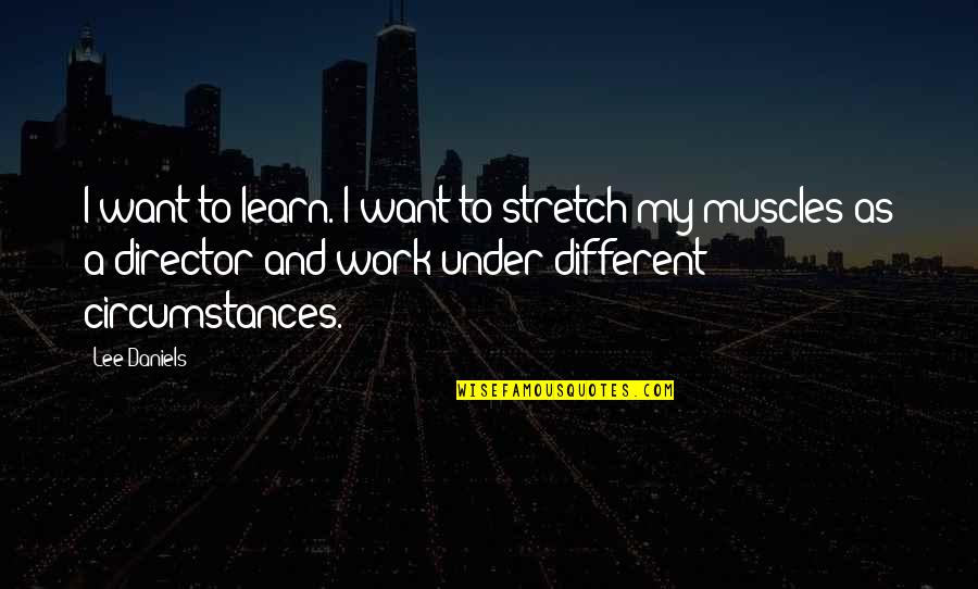 Back When I Was A Little Girl Quotes By Lee Daniels: I want to learn. I want to stretch