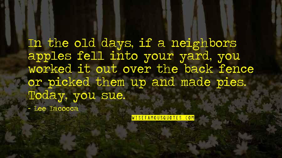 Back Yard Quotes By Lee Iacocca: In the old days, if a neighbors apples Back Yard Quotes By Lee Iacocca: In the old days, if a neighbors apples