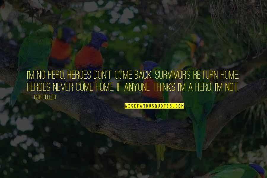Back Your Heroes Quotes By Bob Feller: I'm no hero. Heroes don't come back. Survivors