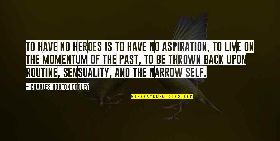 Back Your Heroes Quotes By Charles Horton Cooley: To have no heroes is to have no