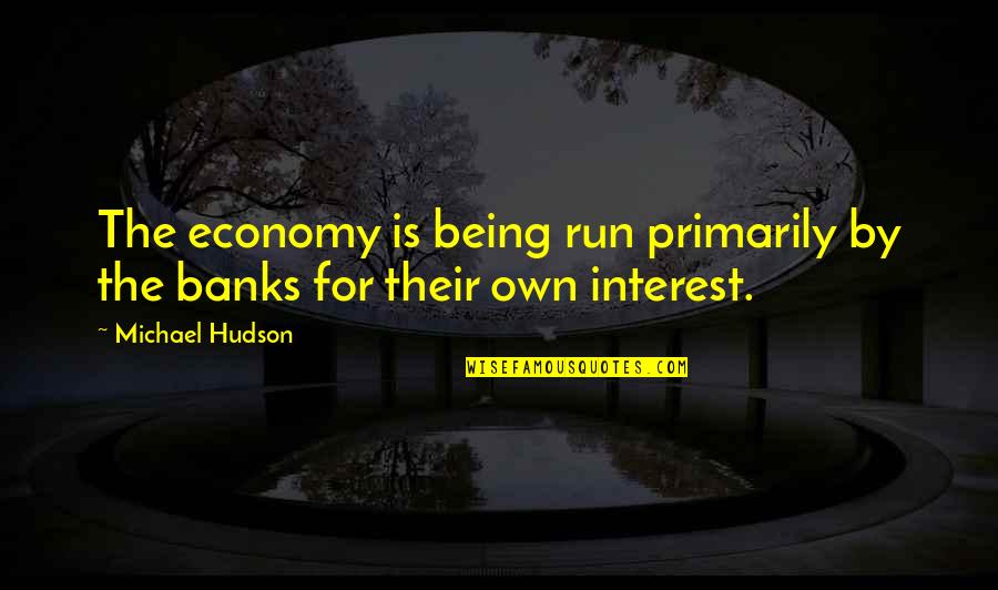 Back Your Heroes Quotes By Michael Hudson: The economy is being run primarily by the
