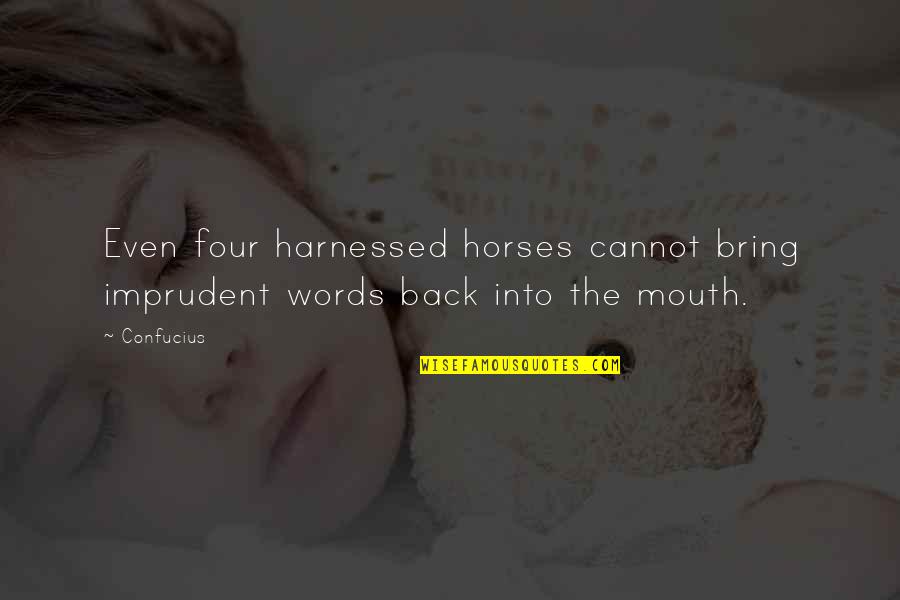 Back Your Mouth Quotes By Confucius: Even four harnessed horses cannot bring imprudent words