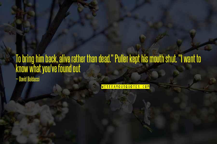 Back Your Mouth Quotes By David Baldacci: To bring him back, alive rather than dead."