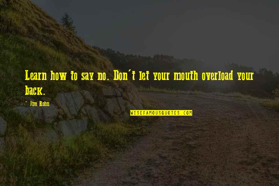 Back Your Mouth Quotes By Jim Rohn: Learn how to say no. Don't let your