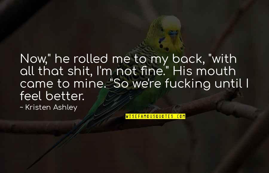 Back Your Mouth Quotes By Kristen Ashley: Now," he rolled me to my back, "with