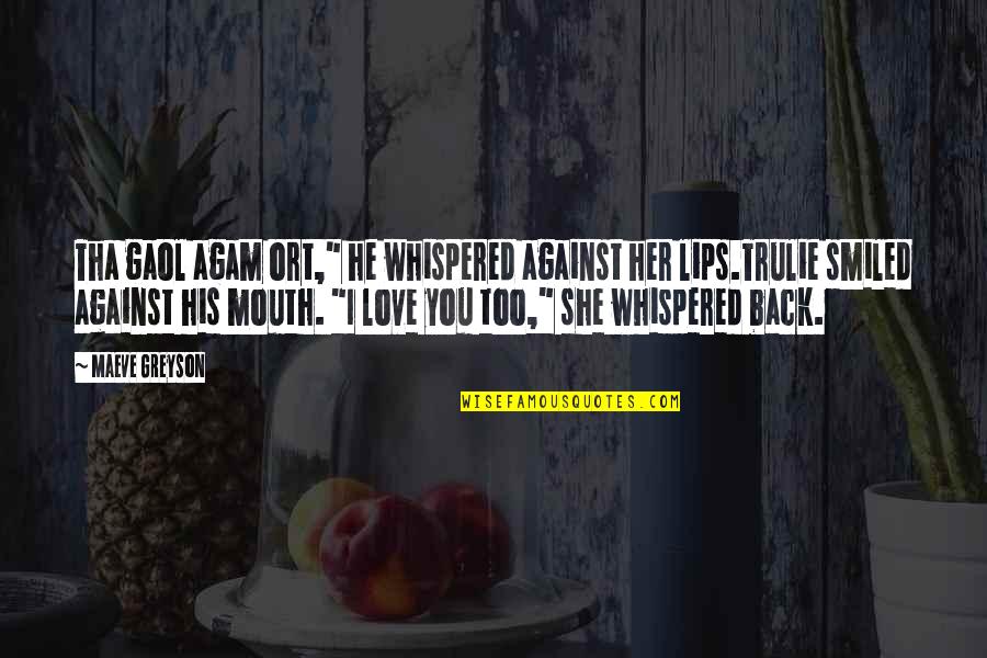 Back Your Mouth Quotes By Maeve Greyson: Tha gaol agam ort," he whispered against her