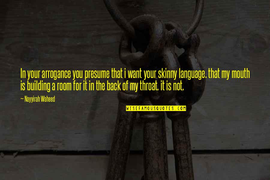 Back Your Mouth Quotes By Nayyirah Waheed: In your arrogance you presume that i want