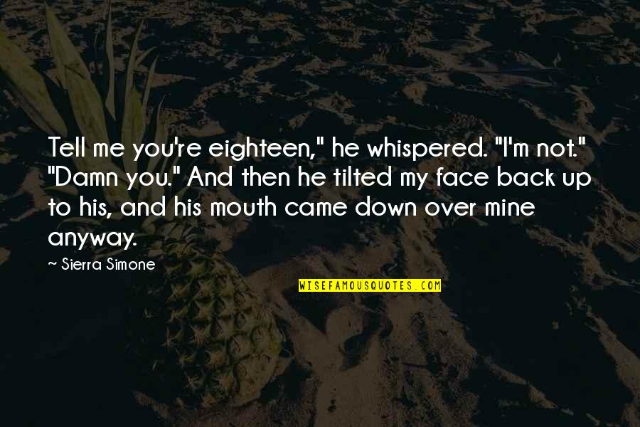 Back Your Mouth Quotes By Sierra Simone: Tell me you're eighteen," he whispered. "I'm not."