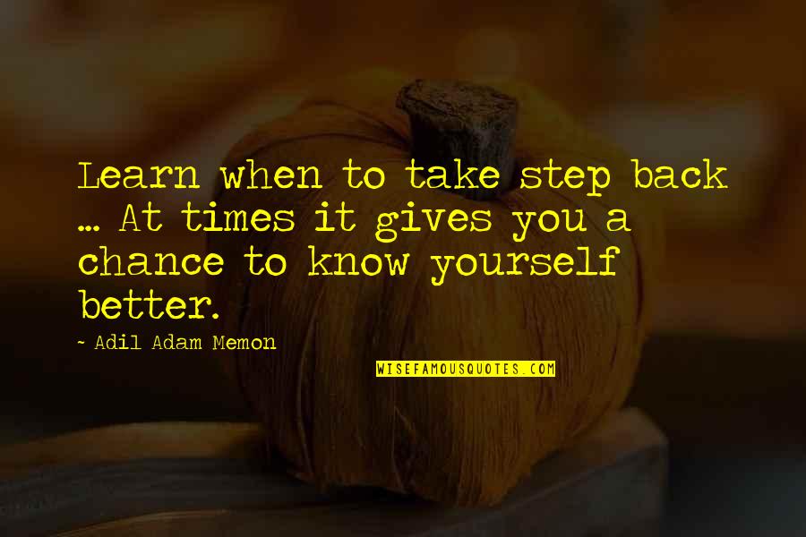 Back Yourself Quotes By Adil Adam Memon: Learn when to take step back ... At