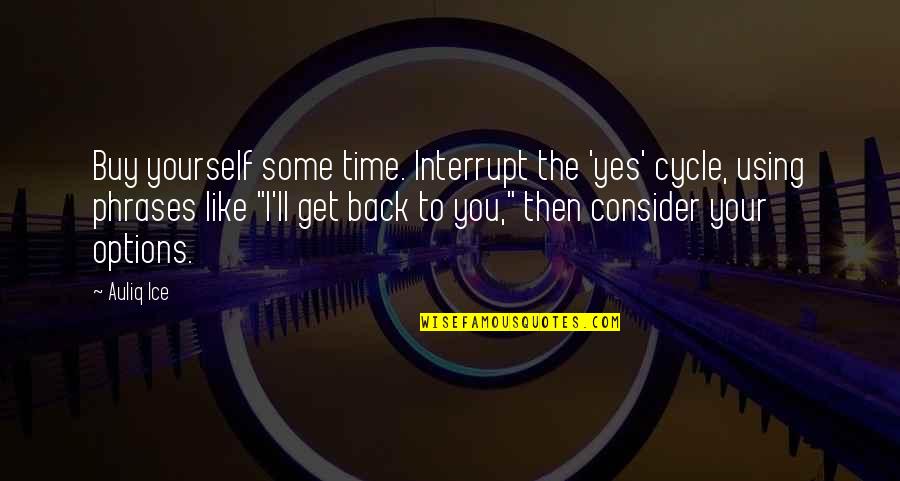 Back Yourself Quotes By Auliq Ice: Buy yourself some time. Interrupt the 'yes' cycle,
