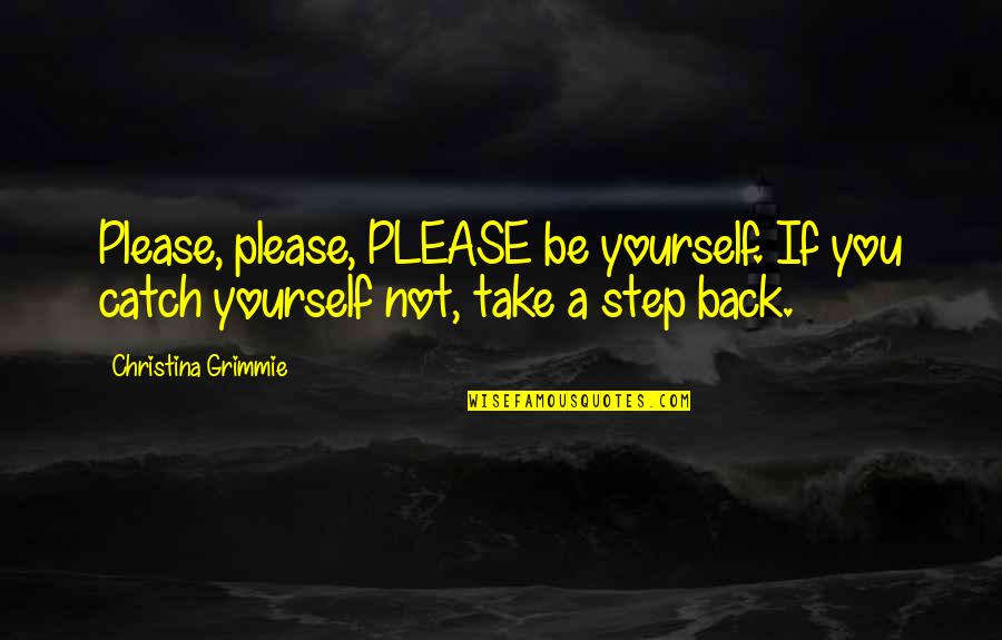 Back Yourself Quotes By Christina Grimmie: Please, please, PLEASE be yourself. If you catch
